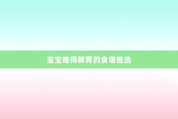 宝宝难得脾胃的食谱推选